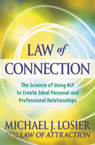 Title: Law of Connection: The Science of Using NLP to Create Ideal Personal and Professional Relationships, Author: Michael J. Losier