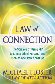 Title: Law of Connection: The Science of Using NLP to Create Ideal Personal and Professional Relationships, Author: Michael J. Losier