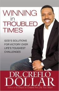 Title: Winning in Troubled Times: God's Solutions for Victory Over Life's Toughest Challenges, Author: Creflo Dollar