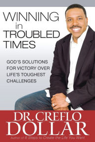 Title: Winning in Troubled Times: God's Solutions for Victory Over Life's Toughest Challenges, Author: Creflo Dollar