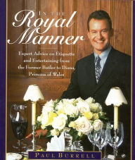 Title: In the Royal Manner: Expert Advice on Etiquette and Entertaining from the Former Butler to Diana, Princess of Wales, Author: Paul Burrell