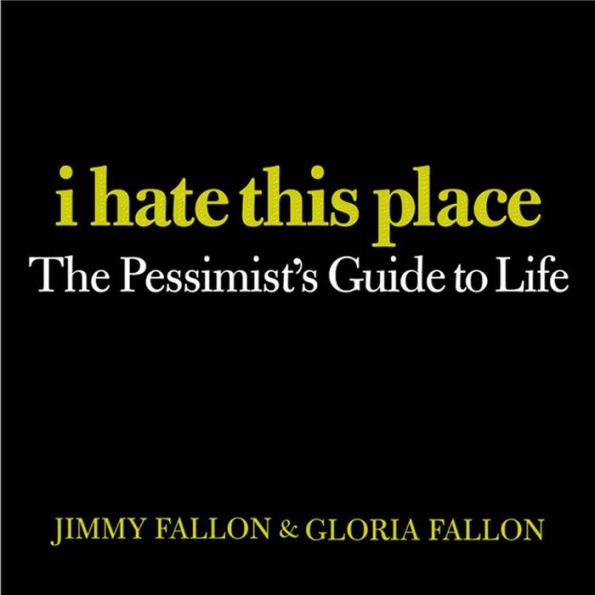 I Hate This Place: The Pessimist's Guide to Life