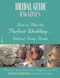 Title: Bridal Guide Magazine's How to Plan the Perfect Wedding...without Going Broke, Author: Diane Forden