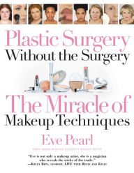 Title: Plastic Surgery Without the Surgery: The Miracle of Makeup Techniques, Author: Eve Pearl