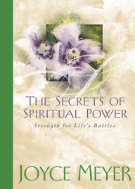 Title: The Secrets of Spiritual Power: Strength for Life's Battles, Author: Joyce Meyer