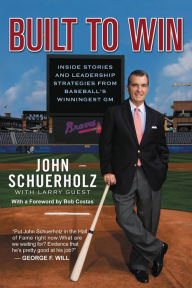 Title: Built to Win: Inside Stories and Leadership Strategies from Baseball's Winningest GM, Author: John Schuerholz