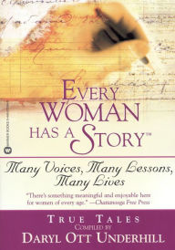 Title: Every Woman Has a Story(TM): Many Voices, Many Lessons, Many Lives, Author: Daryl Ott Underhill