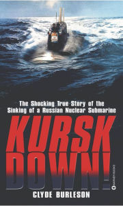 Title: Kursk Down: The Shocking True Story of the Sinking of a Russian Nuclear Submarine, Author: Clyde Burleson