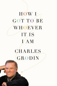 Title: How I Got to Be Whoever It Is I Am, Author: Charles Grodin