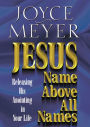 Jesus--Name above All Names: Releasing His Anointing in Your Life