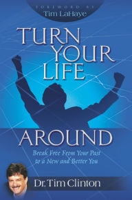 Turn Your Life Around: Break Free from Your Past to a New and Better You