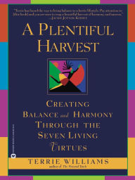 Title: A Plentiful Harvest: Creating Balance and Harmony Through the Seven Living Virtues, Author: Terrie Williams