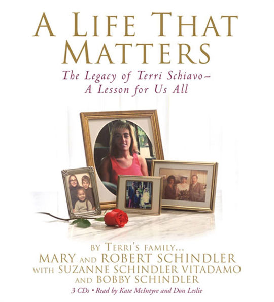 A Life That Matters: The Legacy of Terri Schiavo-A Lesson for Us All