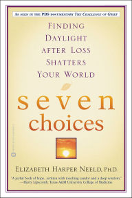 Title: Seven Choices: Finding Daylight after Loss Shatters Your World, Author: Elizabeth Harper Neeld