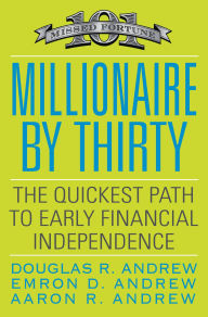 Title: Millionaire by Thirty: The Quickest Path to Early Financial Independence, Author: Douglas R. Andrew