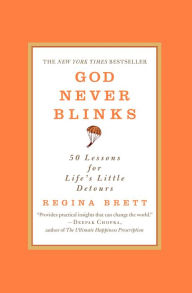 Title: God Never Blinks: 50 Lessons for Life's Little Detours, Author: Regina Brett