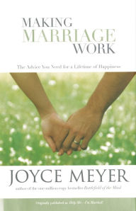 Title: Making Marriage Work: The Advice You Need for a Lifetime of Happiness, Author: Joyce Meyer