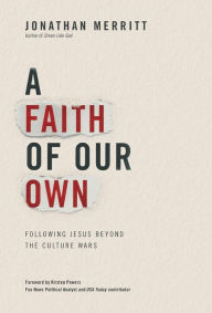 Title: A Faith of Our Own: Following Jesus Beyond the Culture Wars, Author: Jonathan Merritt