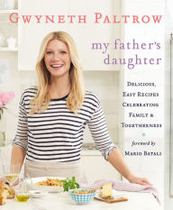Title: My Father's Daughter: Delicious, Easy Recipes Celebrating Family and Togetherness, Author: Gwyneth Paltrow