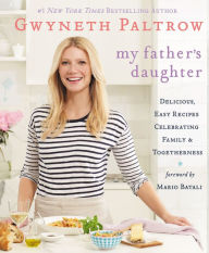 Title: My Father's Daughter: Delicious, Easy Recipes Celebrating Family & Togetherness, Author: Gwyneth Paltrow