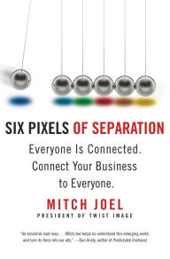 Title: Six Pixels of Separation: Everyone Is Connected. Connect Your Business to Everyone., Author: Mitch Joel