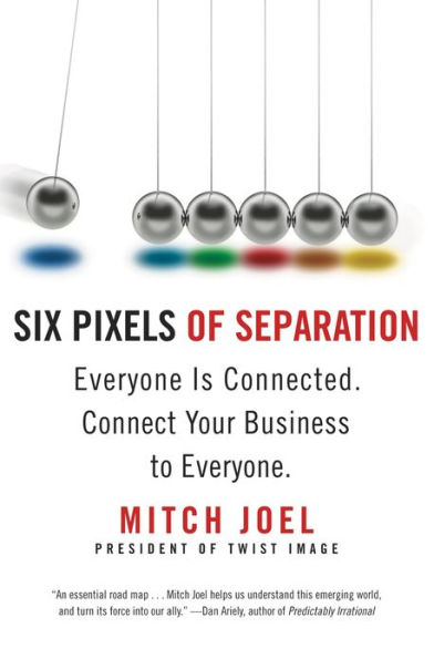 Six Pixels of Separation: Everyone Is Connected. Connect Your Business to Everyone.