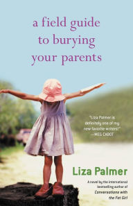 Title: A Field Guide to Burying Your Parents, Author: Liza Palmer