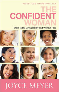 Title: The Confident Woman: Start Today Living Boldly and Without Fear, Author: Joyce Meyer