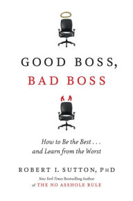 Title: Good Boss, Bad Boss: How to Be the Best...and Learn from the Worst, Author: Robert I. Sutton PhD