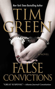 Title: False Convictions: A Novel, Author: Tim Green