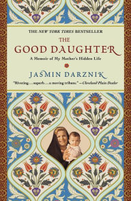 Title: The Good Daughter: A Memoir of My Mother's Hidden Life, Author: Jasmin Darznik