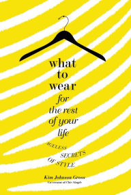 Title: What to Wear for the Rest of Your Life: Ageless Secrets of Style, Author: Kim Johnson Gross