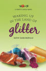 Waking Up in the Land of Glitter: A Crafty Chica Novel