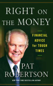 Title: Right on the Money: Financial Advice for Tough Times., Author: Pat Robertson