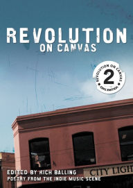 Title: Revolution on Canvas, Volume 2: Poetry from the Indie Music Scene, Author: Rich Balling