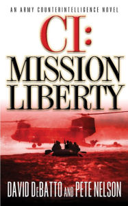 Title: CI: Mission Liberty: An Army Counterintelligence Novel, Author: David DeBatto