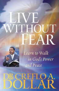 Title: Live Without Fear: Learn to Walk in God's Power and Peace, Author: Creflo Dollar