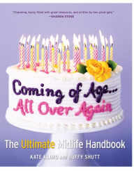 Title: Coming of Age... All Over Again: The Ultimate Midlife Handbook, Author: Kate Klimo