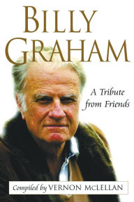 Title: Billy Graham: A Tribute from Friends, Author: Vernon McLellan