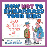 Title: How Not to Embarrass Your Kids: 250 Don'ts for Parents of Teens, Author: Zack Elias