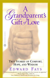Title: A Grandparent's Gift of Love: True Stories of Comfort, Hope, and Wisdom, Author: Edward Fays