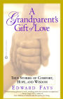 A Grandparent's Gift of Love: True Stories of Comfort, Hope, and Wisdom