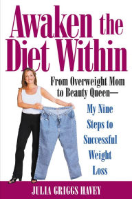 Title: Awaken the Diet within: From Overweight to Looking Great-if I Can Do It,so Can You, Author: Julia Griggs Havey