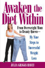 Awaken the Diet within: From Overweight to Looking Great-if I Can Do It,so Can You