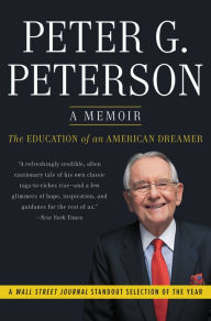 Title: The Education of an American Dreamer: How a Son of Greek Immigrants Learned His Way from a Nebraska Diner to Washington, Wall Street, and Beyond, Author: Peter G. Peterson
