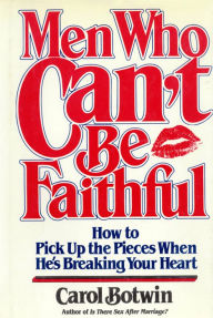 Title: Men Who Can't Be Faithful: How to Pick up the Pieces When He's Breaking Your Heart, Author: Carol Botwin