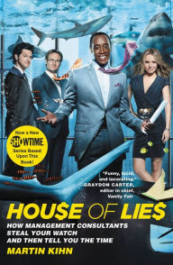 Title: House of Lies: How Management Consultants Steal Your Watch and Then Tell You the Time, Author: Martin Kihn