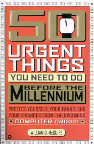 Title: 50 Urgent Things You Need to Do Before the Millennium: Protect Yourself, Your Family, and Your Finances from the Upcoming Computer Crisis!, Author: William D. McGuire