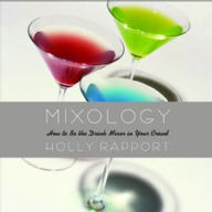 Title: Mixology: How to Be the Drink Mixer in Your Crowd, Author: Holly Rapport