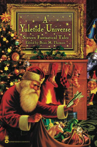 Title: A Yuletide Universe: Sixteen Fantastical Tales, Author: Brian M. Thomsen